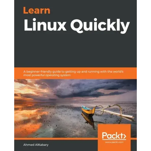 Learn Linux Quickly: A beginner-friendly guide to getting up and running with the world's most powerful operating system