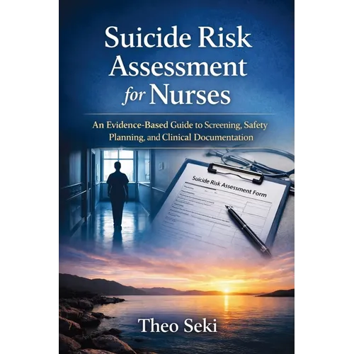 Suicide Risk Assessment for Nurses: An Evidence-Based Guide to Screening, Safety Planning, and Clinical Documentation