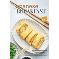 Japanese Breakfast Recipes: A Comprehensive Cookbook for Authentic Morning Japanese Meals