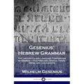 Gesenius' Hebrew Grammar: The Linguistics and Language Composition of Hebrew - its Etymology, Syntax, Tones, Verbs and Conjugation