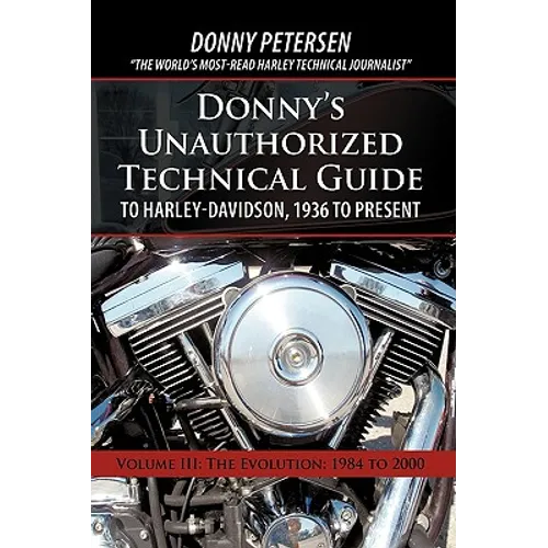 Donny's Unauthorized Technical Guide to Harley-Davidson, 1936 to Present: Volume III: The Evolution: 1984 to 2000