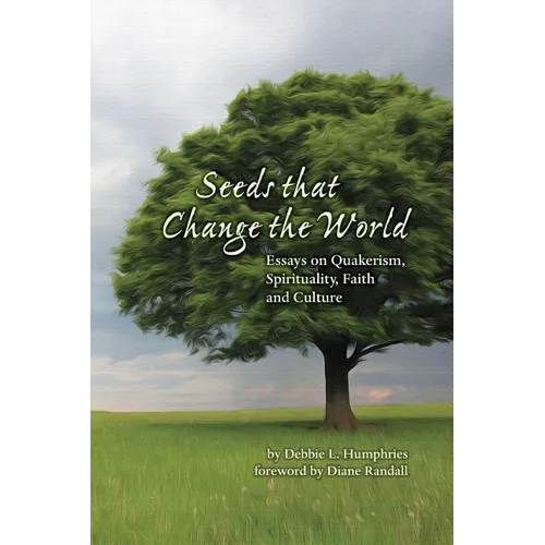 Seeds that Change the World: Essays on Quakerism, Spirituality, Faith and Culture