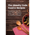 The Obesity Code Food & Recipes: Essential Tips To Help You Maintain A Healthy Weight: Diet For Obesity
