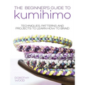 The Beginner's Guide to Kumihimo: Techniques, Patterns and Projects to Learn How to Braid