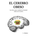 El cerebro obeso: Las claves para combatir la obesidad estan en el cerebro