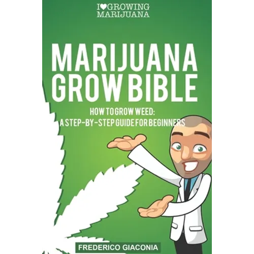 Marijuana Grow Bible: How to grow cannabis: A step-by-step guide for beginners