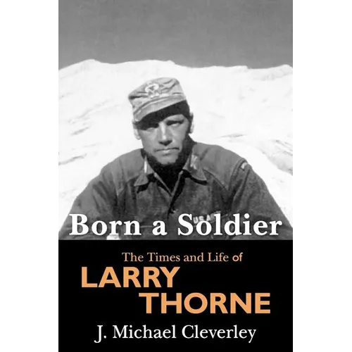 Born a Soldier: The Times and Life of Larry A Thorne
