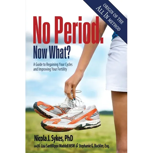 No Period. Now What?: A Guide to Regaining Your Cycles and Improving Your Fertility