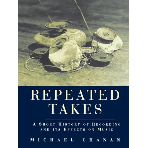 Repeated Takes: A Short History of Recording and its Effects on Music