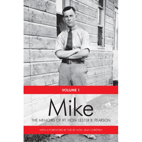 Mike: The Memoirs of the Rt. Hon.Lester B. Pearson, Volume One: 1897-1948