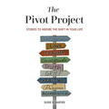 The Pivot Project: Stories to Inspire the Shift in Your Life