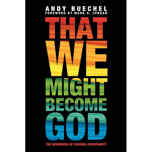 That We Might Become God: The Queerness of Creedal Christianity