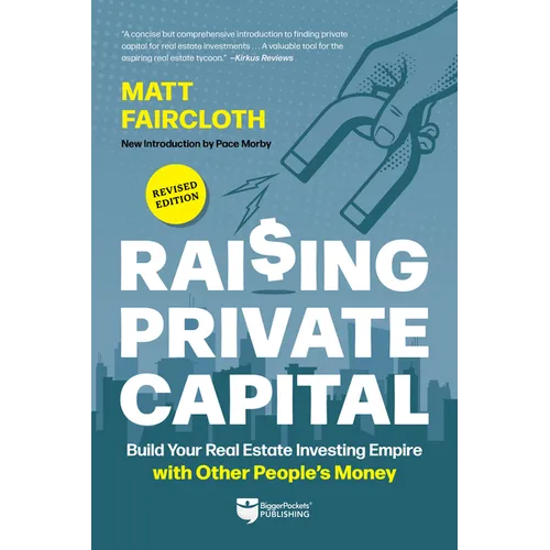 Raising Private Capital: Build Your Real Estate Investing Empire with Other People's Money