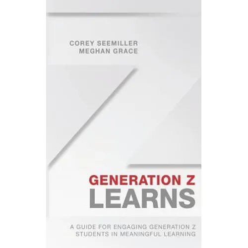 Generation Z Learns: A Guide for Engaging Generation Z Students in Meaningful Learning