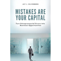 Mistakes Are Your Capital: Turn Entrepreneurial Errors into Business Opportunities