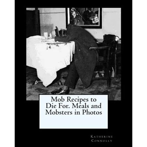Mob Recipes to Die For. Meals and Mobsters in Photos