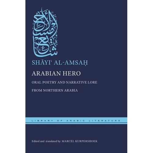 Arabian Hero: Oral Poetry and Narrative Lore from Northern Arabia