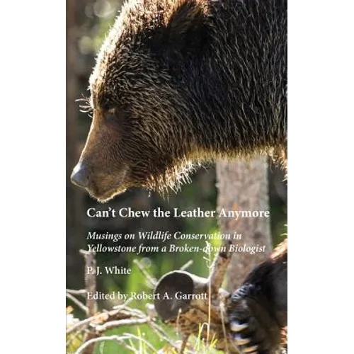 Can't Chew the Leather Anymore: Musings on Wildlife Conservation in Yellowstone from a Broken-down Biologist