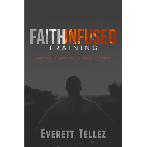 Faith-Infused Training: A Biblical Perspective of Health and Fitness