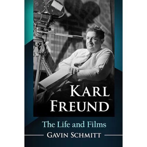 Karl Freund: The Life and Films