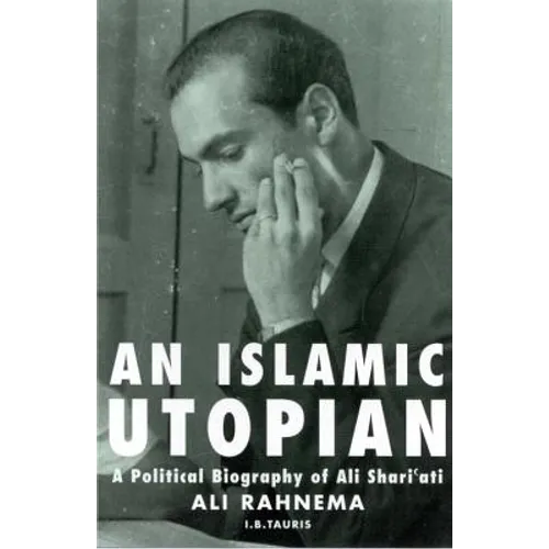 An Islamic Utopian: A Political Biography of Ali Shari'ati