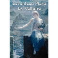 Seventeen Plays by Voltaire: Seventeen Dramatic Works of the French Enlightenment