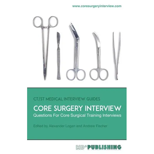 Core Surgery Interview: The Definitive Guide With Over 500 Interview Questions For Core Surgical Training Interviews