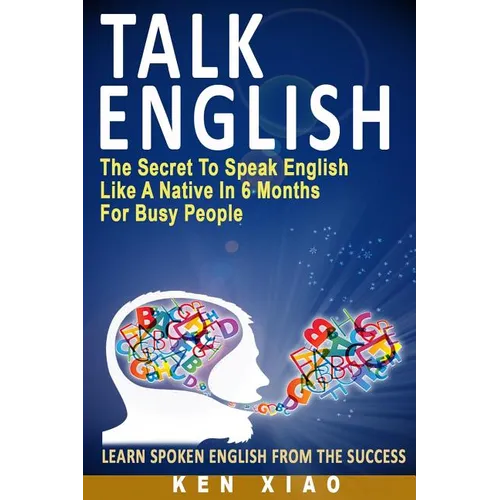 Talk English: The Secret to Speak English Like a Native in 6 Months for Busy People