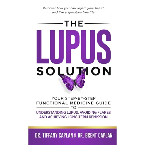 The Lupus Solution: Your Step-By-Step Functional Medicine Guide to Understanding Lupus, Avoiding Flares and Achieving Long-Term Remission