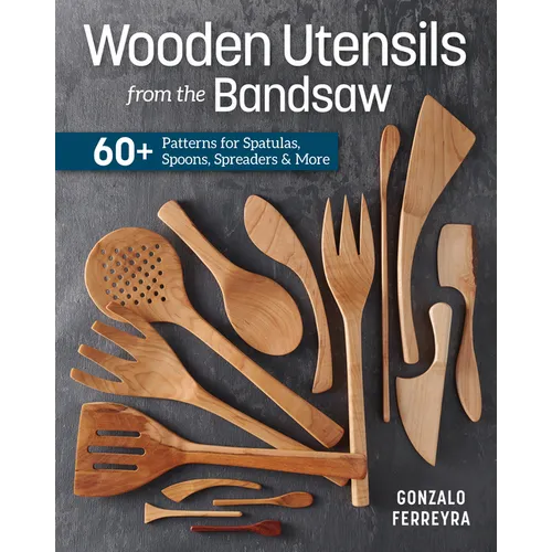 Wooden Utensils from the Bandsaw: 60+ Patterns for Spatulas, Spoons, Spreaders & More