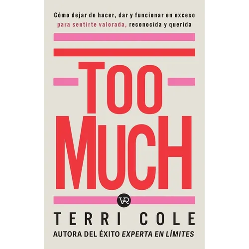 Too Much: Cómo dejar de hacer, dar y funcionar en exceso para sentirse valorada, reconocida y querida