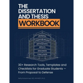 The Dissertation and Thesis Workbook: 30+ Research Tools, Templates and Checklists for Graduate Students - From Proposal to Defense