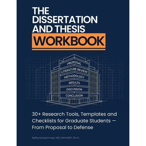 The Dissertation and Thesis Workbook: 30+ Research Tools, Templates and Checklists for Graduate Students - From Proposal to Defense