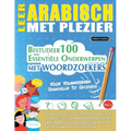 Leer Arabisch Met Plezier - Voor Volwassenen: Gemakkelijk Tot Gevorderd - Bestudeer 100 Essentiële Onderwerpen Met Woordzoekers - Vol.1