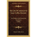 The Life Of Admiral Sir Isaac Coffin, Baronet: His English And American Ancestors (1886)