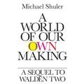 A World of Our Own Making: A Sequel to Walden Two
