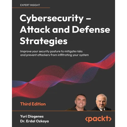 Cybersecurity - Attack and Defense Strategies - Third Edition: Improve your security posture to mitigate risks and prevent attackers from infiltrating