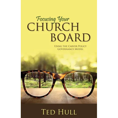 Focusing Your Church Board Using the Carver Policy Governance Model