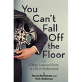 You Can't Fall Off the Floor: And Other Lessons from a Life in Hollywood