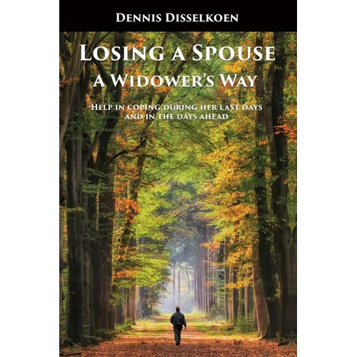 Losing A Spouse: A Widower's Way: Help in coping during her last days and in the days ahead