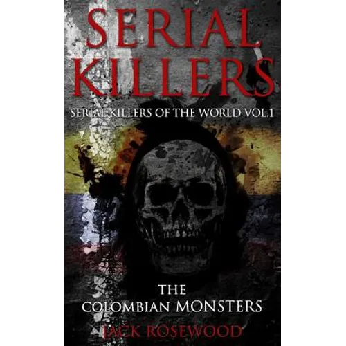 Serial Killers: The Colombian Monsters: True Crime Serial Killers