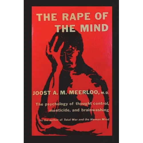 The Rape of the Mind: The Psychology of Thought Control, Menticide, and Brainwashing