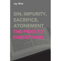 Sin, Impurity, Sacrifice, Atonement: The Priestly Conceptions