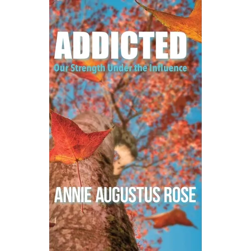 Addicted: Our Strength Under the Influence