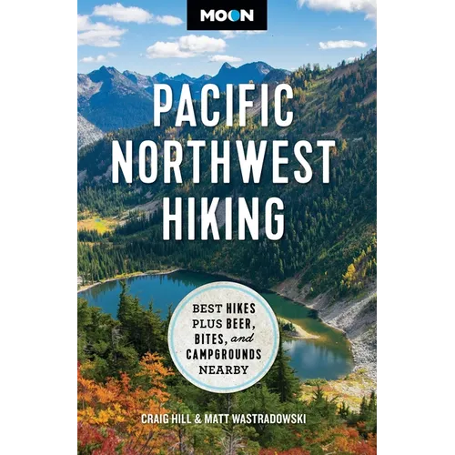 Moon Pacific Northwest Hiking: Best Hikes Plus Beer, Bites, and Campgrounds Nearby