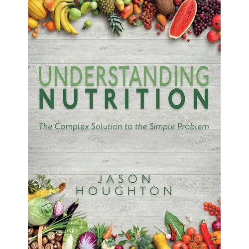 Understanding Nutrition: The Complex Solution to the Simple Problem