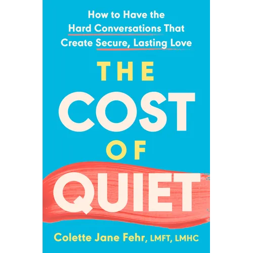 The Cost of Quiet: How to Have the Hard Conversations That Create Secure, Lasting Love