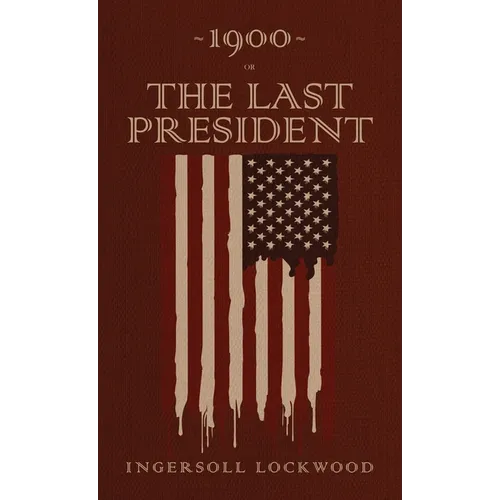 1900 or, The Last President: The Original 1896 Edition