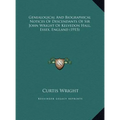 Genealogical And Biographical Notices Of Descendants Of Sir John Wright Of Kelvedon Hall, Essex, England (1915)