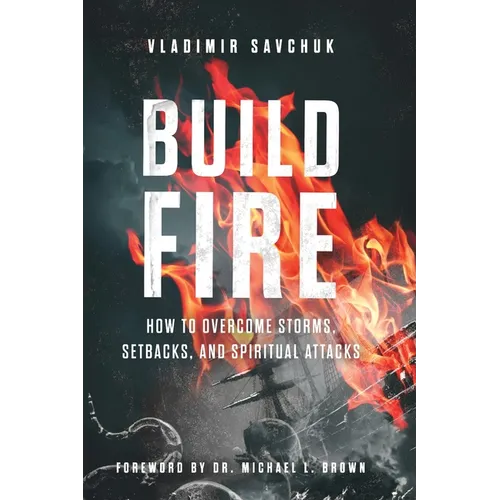 Build Fire: How to Overcome Storms, Setbacks, and Spiritual Attacks